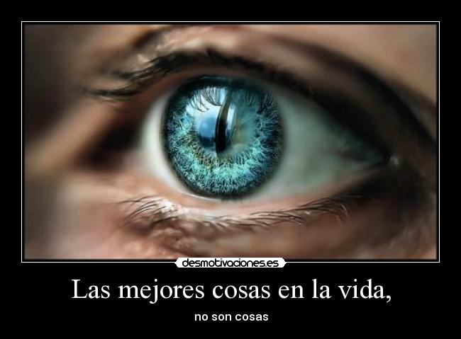 Las mejores cosas en la vida, - no son cosas