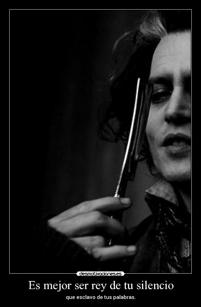Es mejor ser rey de tu silencio - que esclavo de tus palabras.