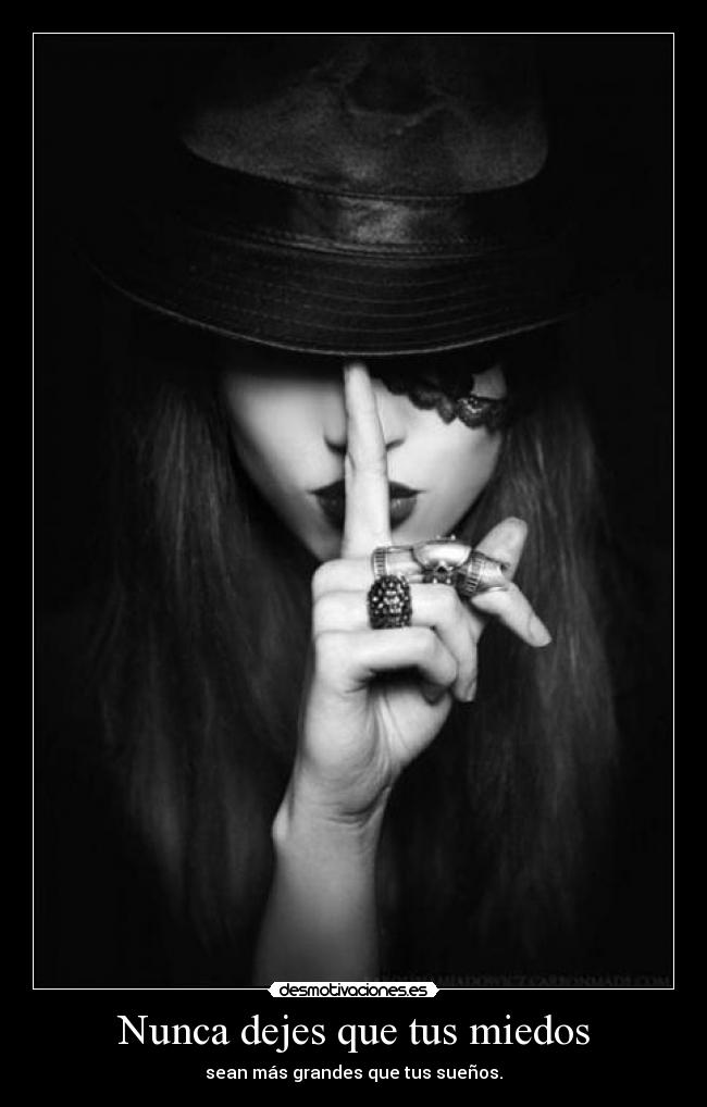 Nunca dejes que tus miedos - sean más grandes que tus sueños.