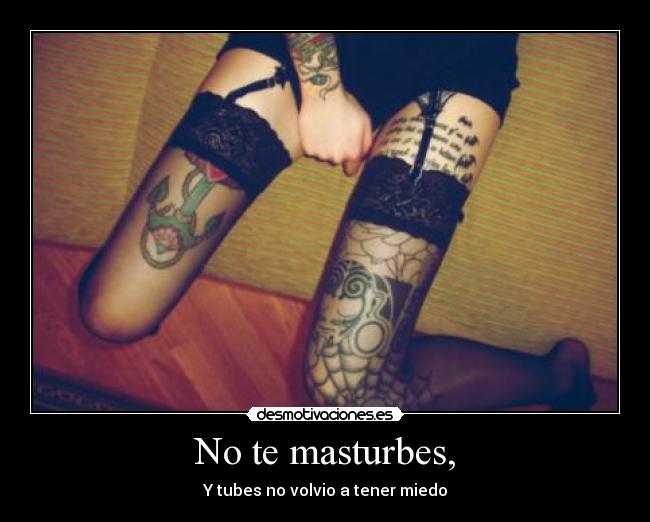 No te masturbes, - Y tubes no volvio a tener miedo