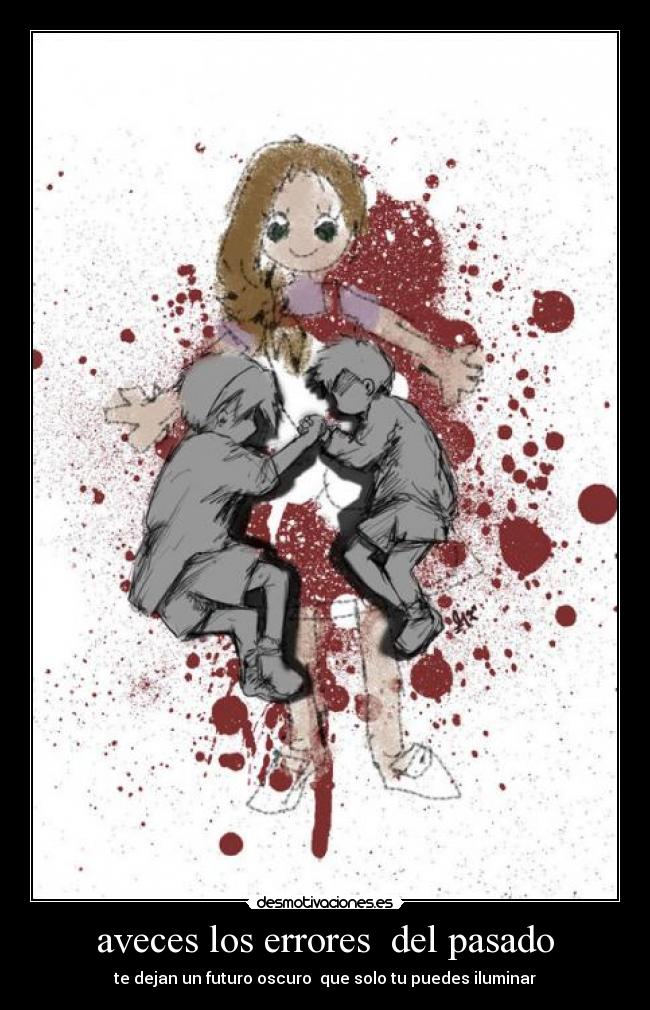 aveces los errores del pasado - te dejan un futuro oscuro que solo tu puedes iluminar