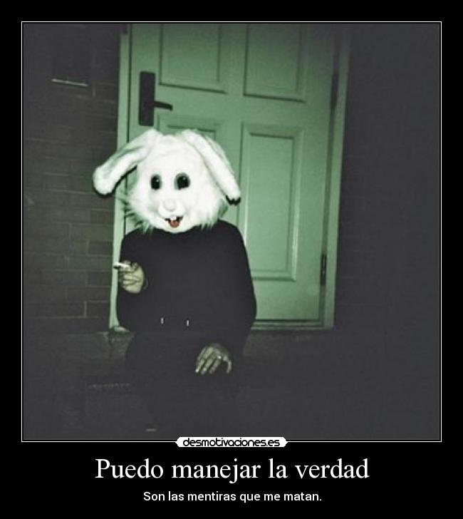 Puedo manejar la verdad - Son las mentiras que me matan.
