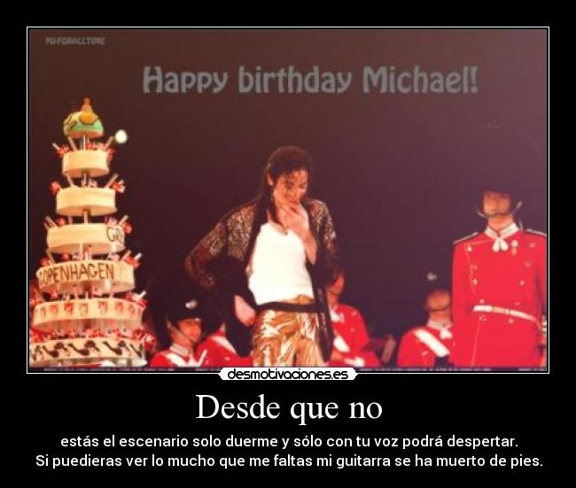 Desde que no - estás el escenario solo duerme y sólo con tu voz podrá despertar.
Si puedieras ver lo mucho que me faltas mi guitarra se ha muerto de pies.