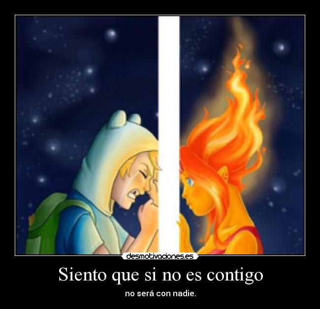 Siento que si no es contigo - no será con nadie.