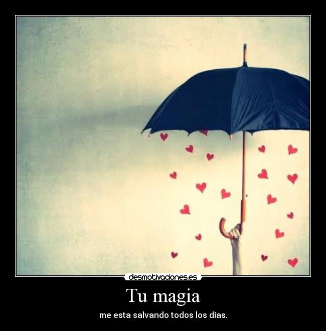 Tu magia - me esta salvando todos los días.