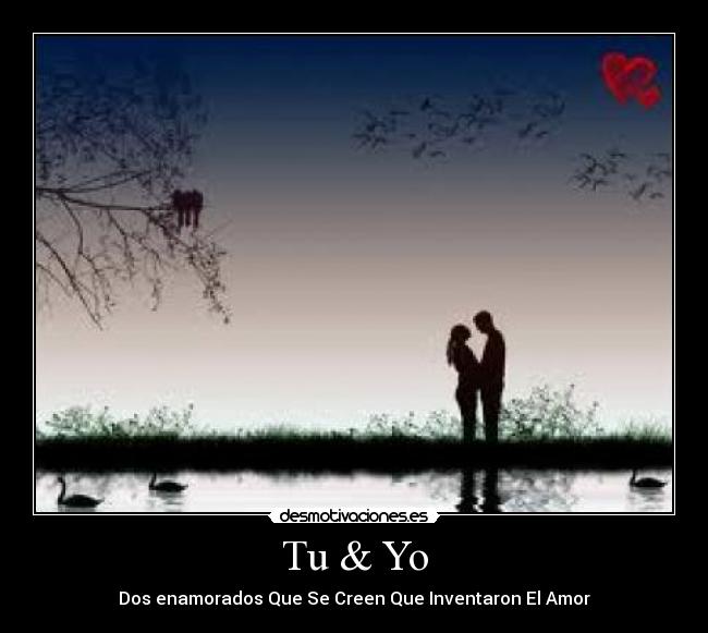 Tu & Yo - Dos enamorados Que Se Creen Que Inventaron El Amor♥