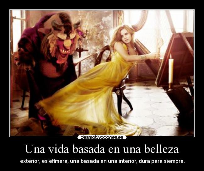 Una vida basada en una belleza - exterior, es efímera, una basada en una interior, dura para siempre.