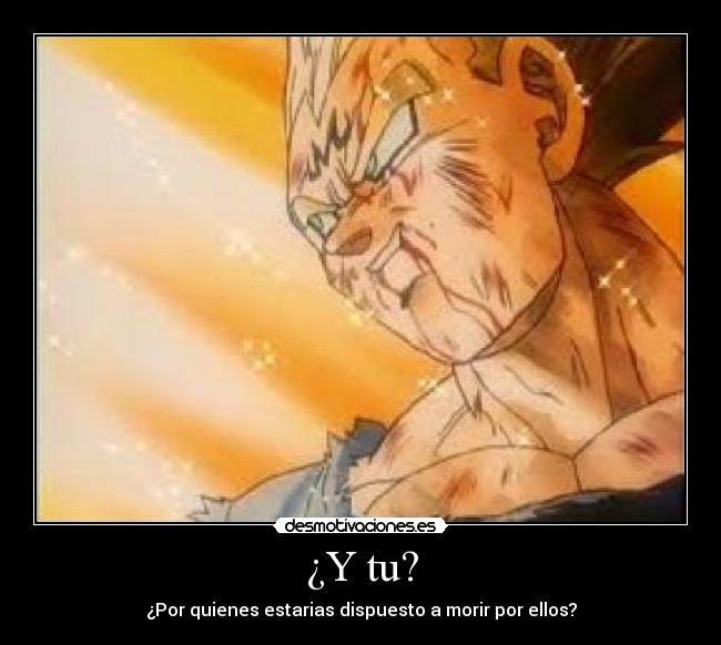 ¿Y tu? - ¿Por quienes estarias dispuesto a morir por ellos?