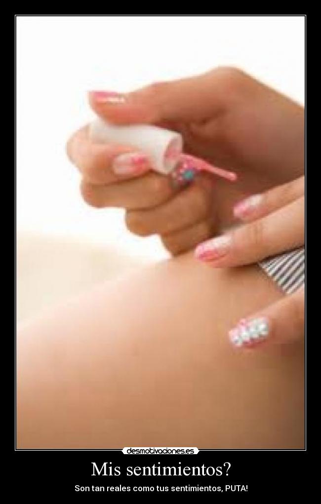 Mis sentimientos? - Son tan reales como tus sentimientos, PUTA!