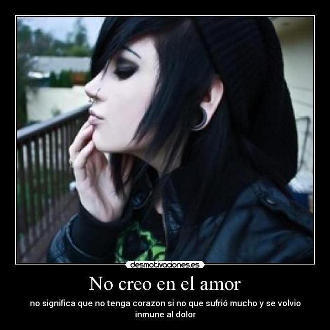 No creo en el amor - no significa que no tenga corazon si no que sufrió mucho y se volvio inmune al dolor