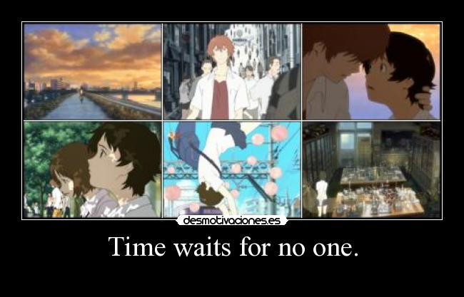 Time waits for no one. -