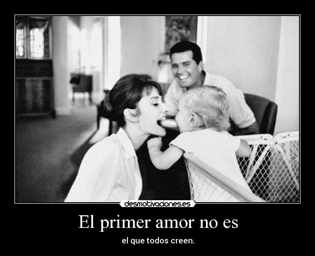 El primer amor no es - el que todos creen.