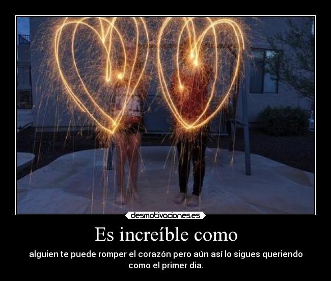 Es increíble como -