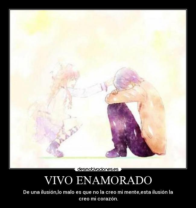 VIVO ENAMORADO - De una ilusión,lo malo es que no la creo mi mente,esta ilusión la creo mi corazón.