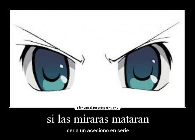 si las miraras mataran - seria un acesiono en serie