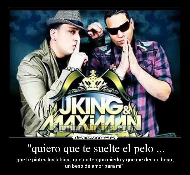 quiero que te suelte el pelo ... -