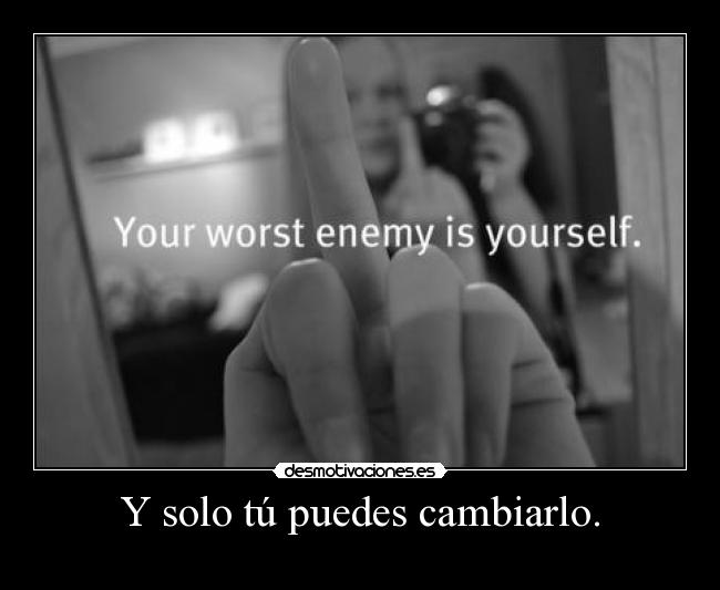 Y solo tú puedes cambiarlo. - 