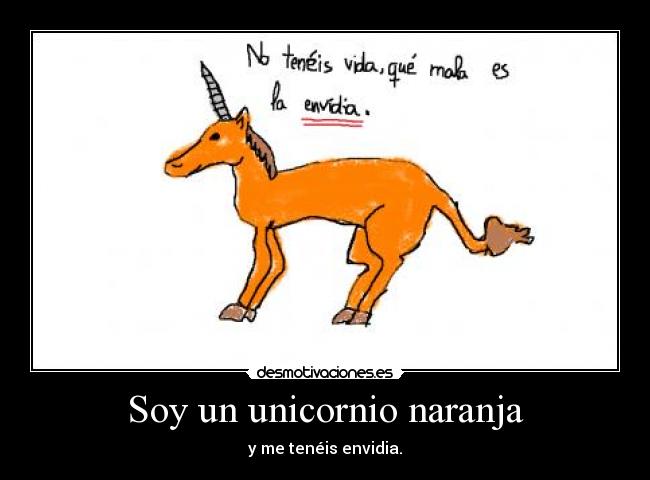 Soy un unicornio naranja - y me tenéis envidia.