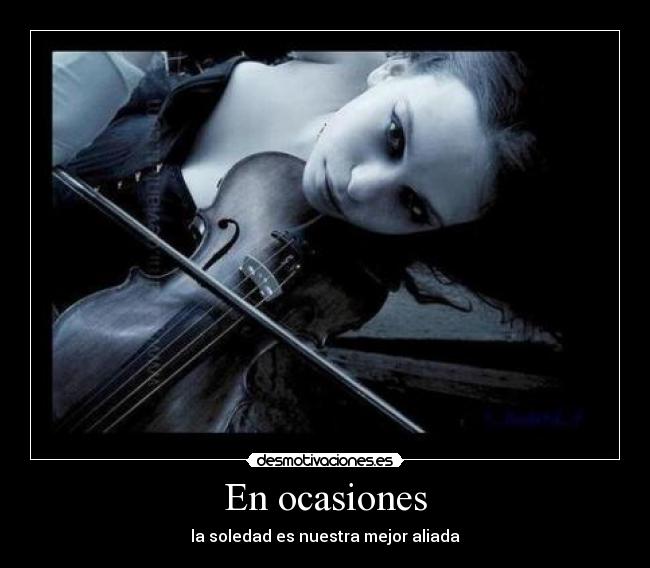 En ocasiones - la soledad es nuestra mejor aliada