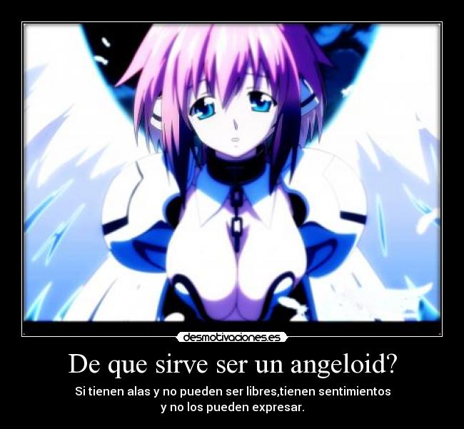 De que sirve ser un angeloid? - Si tienen alas y no pueden ser libres,tienen sentimientos
y no los pueden expresar.