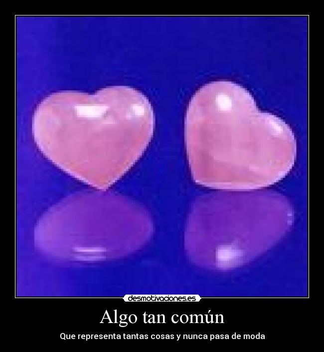 Algo tan común - Que representa tantas cosas y nunca pasa de moda