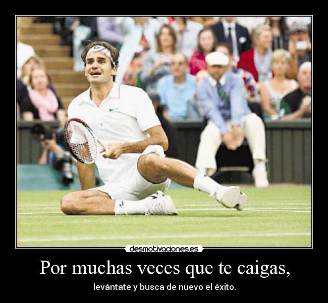 Por muchas veces que te caigas, - levántate y busca de nuevo el éxito.