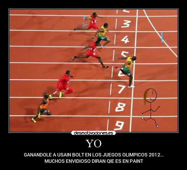 YO - GANANDOLE A USAIN BOLT EN LOS JUEGOS OLIMPICOS 2012...
MUCHOS ENVIDIOSO DIRAN QIE ES EN PAINT
