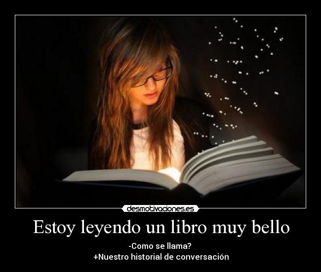 Estoy leyendo un libro muy bello - -Como se llama? 
+Nuestro historial de conversación