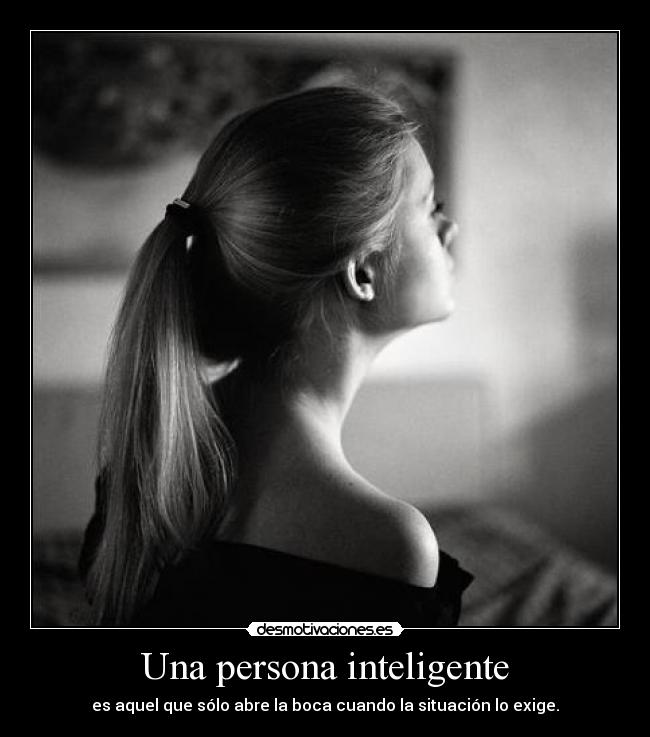 Una persona inteligente - es aquel que sólo abre la boca cuando la situación lo exige.