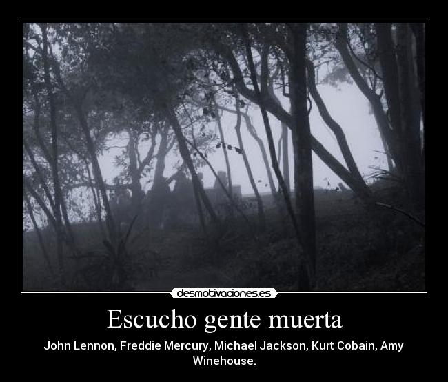 Escucho gente muerta - John Lennon, Freddie Mercury, Michael Jackson, Kurt Cobain, Amy Winehouse.