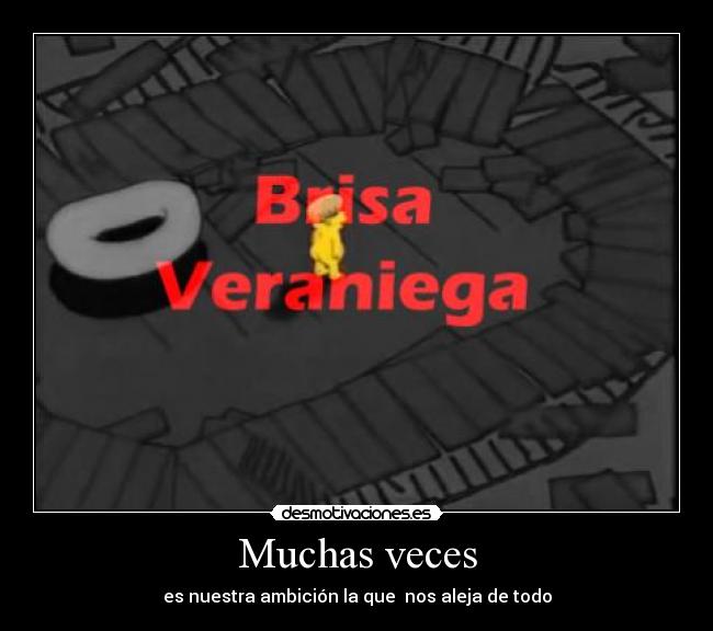 Muchas veces - es nuestra ambición la que nos aleja de todo