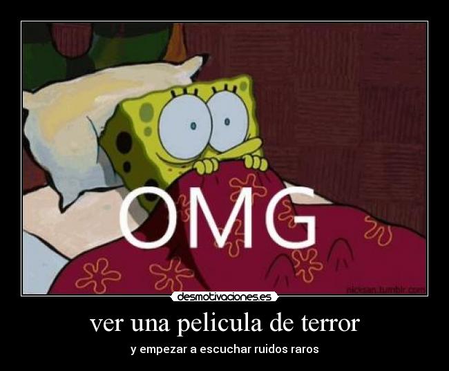 ver una pelicula de terror - y empezar a escuchar ruidos raros