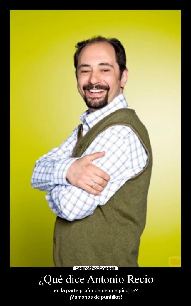 ¿Qué dice Antonio Recio - en la parte profunda de una piscina?
¡Vámonos de puntillas!