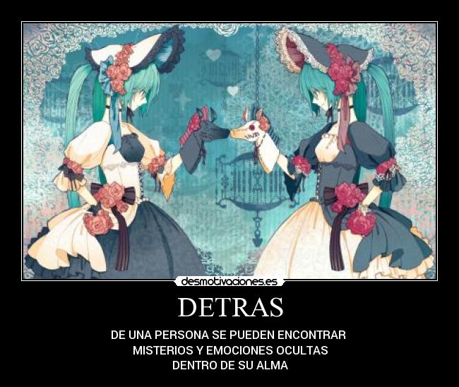 DETRAS - DE UNA PERSONA SE PUEDEN ENCONTRAR
MISTERIOS Y EMOCIONES OCULTAS
DENTRO DE SU ALMA