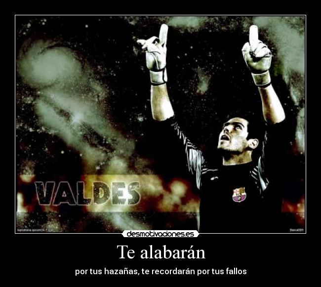 Te alabarán - por tus hazañas, te recordarán por tus fallos