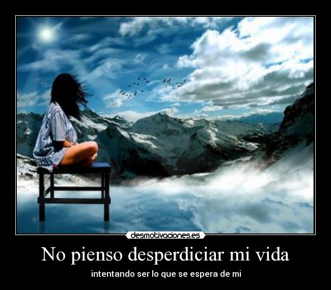 No pienso desperdiciar mi vida - 