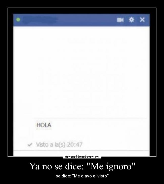 Ya no se dice: Me ignoro - se dice: Me clavo el visto