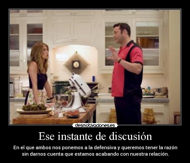 Ese instante de discusión - En el que ambos nos ponemos a la defensiva y queremos tener la razón
sin darnos cuenta que estamos acabando con nuestra relación.