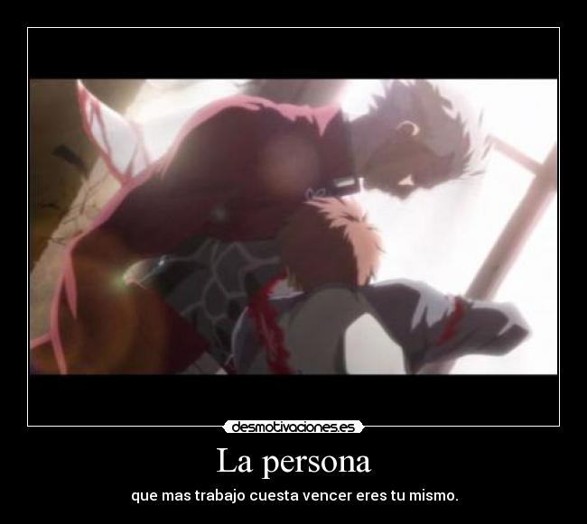 La persona - que mas trabajo cuesta vencer eres tu mismo.