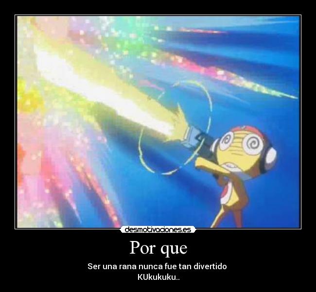 Por que - Ser una rana nunca fue tan divertido
KUkukuku..