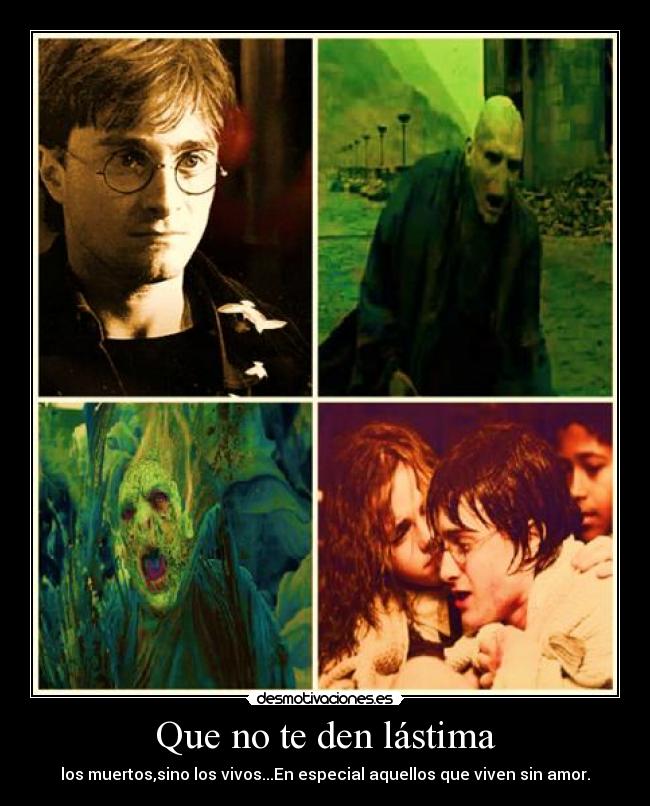 Que no te den lástima - los muertos,sino los vivos...En especial aquellos que viven sin amor.