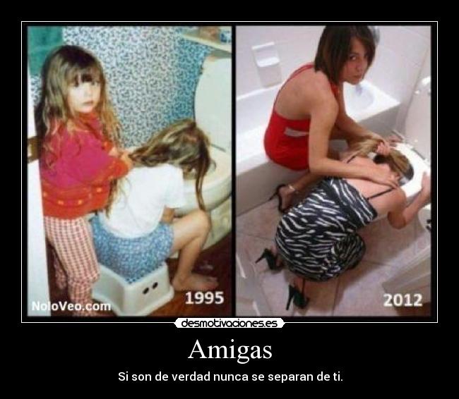 Amigas - Si son de verdad nunca se separan de ti.