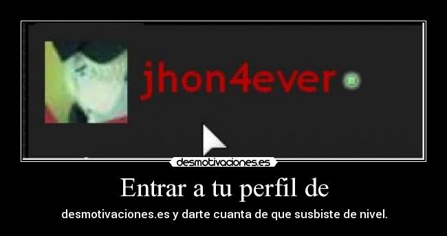 Entrar a tu perfil de - desmotivaciones.es y darte cuanta de que susbiste de nivel.