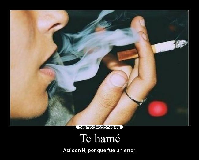 Te hamé - Así con H, por que fue un error.