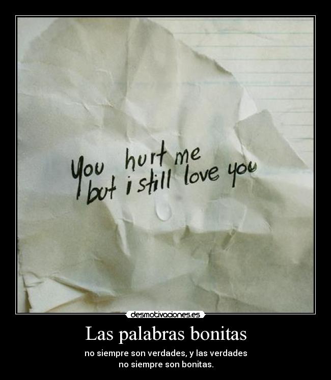 Las palabras bonitas - no siempre son verdades, y las verdades
no siempre son bonitas.