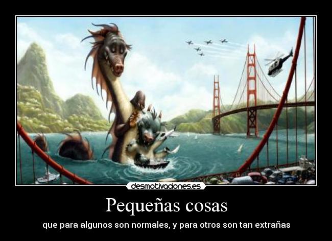 Pequeñas cosas - que para algunos son normales, y para otros son tan extrañas