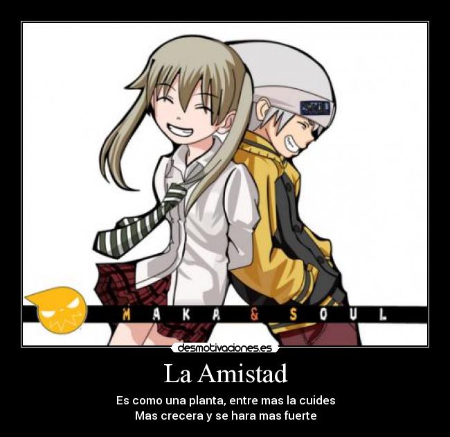 La Amistad - Es como una planta, entre mas la cuides
Mas crecera y se hara mas fuerte