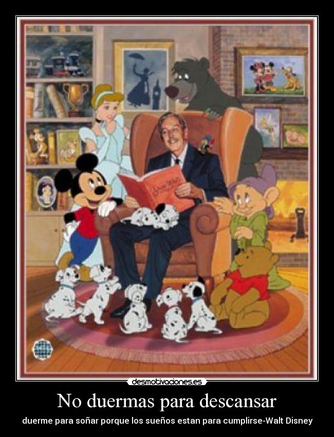 No duermas para descansar - duerme para soñar porque los sueños estan para cumplirse-Walt Disney