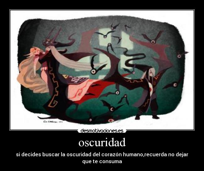 oscuridad - si decides buscar la oscuridad del corazón humano,recuerda no dejar
que te consuma