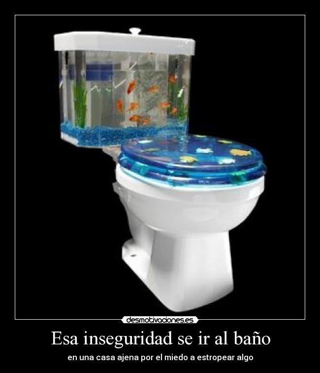Esa inseguridad se ir al baño - 